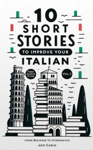 Title: 10 Short Stories To Improve Your Italian (Volume 1): with English translation & free voice-over audio files, Author: Jon Carlo
