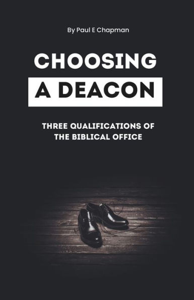 Choosing A Deacon: Three Qualifications of The Biblical Office Of Deacons