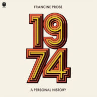 Title: 1974: A Personal History, Author: Francine Prose