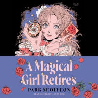 Title: A Magical Girl Retires: A Novel, Author: Park Seolyeon