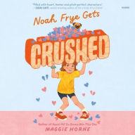 Title: Noah Frye Gets Crushed, Author: Maggie Horne