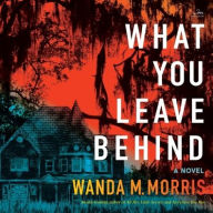Title: What You Leave Behind: A Novel, Author: Wanda M. Morris