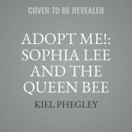 Title: Adopt Me!: Sophia Lee and the Queen Bee, Author: Kiel Phegley