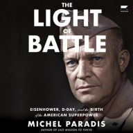 Title: Light of Battle: Eisenhower, D-Day, and the Birth of the American Superpower, Author: Michel Paradis