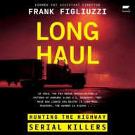 Title: Long Haul: Hunting the Highway Serial Killers, Author: Frank Figliuzzi
