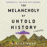 Title: Melancholy of Untold History, Author: Minsoo Kang