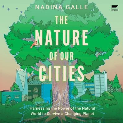 Nature of Our Cities, The: Harnessing the Power of the Natural World to Survive a Changing Planet