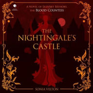 Title: Nightingale's Castle: A Novel of Erzsébet Báthory, the Blood Countess , Author: Sonia Velton