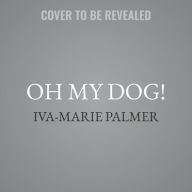 Title: Oh My Dog!, Author: Iva-Marie Palmer