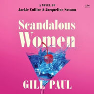Title: Scandalous Women: A Novel of Jackie Collins and Jacqueline Susann, Author: Gill Paul