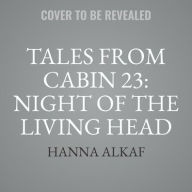 Title: Tales from Cabin 23: Night of the Living Head, Author: Hanna Alkaf