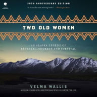 Title: Two Old Women: An Alaska Legend of Betrayal, Courage and Survival, Author: Velma Wallis
