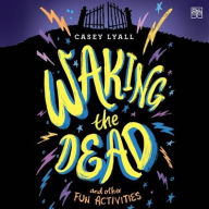 Title: Waking the Dead and Other Fun Activities, Author: Casey Lyall