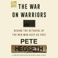 Title: The War on Warriors: Behind the Betrayal of the Men Who Keep Us Free, Author: Pete Hegseth