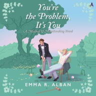 Title: You're the Problem, It's You: A Novel, Author: Emma R. Alban