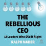 The Rebellious CEO: 12 Leaders Who Did It Right