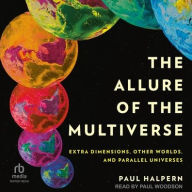 Title: The Allure of the Multiverse: Extra Dimensions, Other Worlds, and Parallel Universes, Author: Paul Halpern PhD