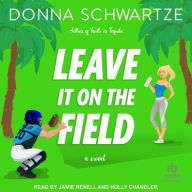 Title: Leave It On The Field, Author: Donna Schwartze