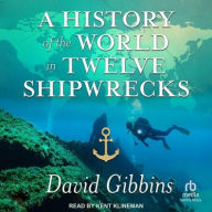 Title: A History of the World in Twelve Shipwrecks, Author: David Gibbins