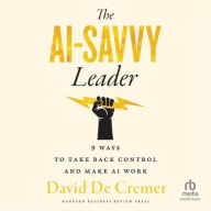 Title: The AI-Savvy Leader: Nine Ways to Take Back Control and Make AI Work, Author: David De Cremer