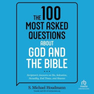 Title: The 100 Most Asked Questions about God and the Bible: Scripture's Answers on Sin, Salvation, Sexuality, End Times, and Heaven, Author: S. Michael Houdmann