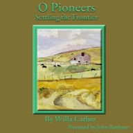 Title: O Pioneers: Settling the Frontier, Author: Willa Cather