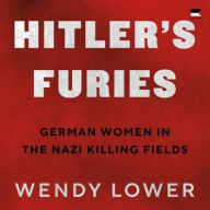 Title: Hitler's Furies: German Women in the Nazi Killing Fields, Author: Wendy Lower
