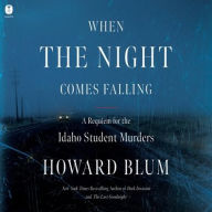 Title: When the Night Comes Falling: A Requiem for the Idaho Student Murders , Author: Howard Blum
