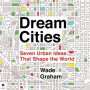 Dream Cities: Seven Urban Ideas That Shape the World