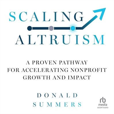 Scaling Altruism: A Proven Pathway for Accelerating Nonprofit Growth and Impact