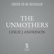 Title: The Unmothers: A Novel, Author: Leslie J. Anderson