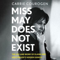 Title: Miss May Does Not Exist: The Life and Work of Elaine May, Hollywood's Hidden Genius, Author: Carrie Courogen