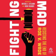 Title: Fighting Mad: Resisting the End of Roe v. Wade , Author: Krystale E. Littlejohn