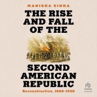 Title: The Rise and Fall of the Second American Republic: Reconstruction, 1860-1920, Author: Manisha Sinha