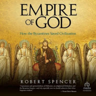 Title: Empire of God: How the Byzantines Saved Civilization, Author: Robert Spencer