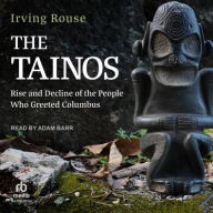 Title: The Tainos: Rise and Decline of the People Who Greeted Columbus, Author: Irving Rouse
