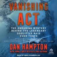Title: Vanishing Act: The Enduring Mystery Behind the Legendary Doolittle Raid Over Tokyo, Author: Dan Hampton
