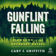 Title: Gunflint Falling: Blowdown in the Boundary Waters, Author: Cary J. Griffith