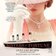 Title: Sisters of Fortune: A Novel of the Titanic, Author: Anna Lee Huber