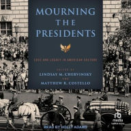 Title: Mourning the Presidents: Loss and Legacy in American Culture, Author: Lindsay M. Chervinsky