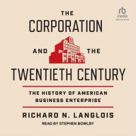 Title: The Corporation and the Twentieth Century: The History of American Business Enterprise, Author: Richard N. Langlois