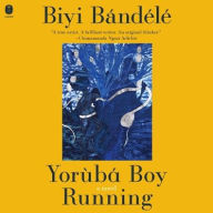 Title: Yoruba Boy Running: A Novel, Author: Biyi Bandele