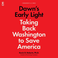 Title: Dawn's Early Light: Taking Back Washington to Save America, Author: Kevin Roberts