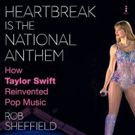 Title: Heartbreak Is the National Anthem: How Taylor Swift Reinvented Pop Music, Author: Rob Sheffield