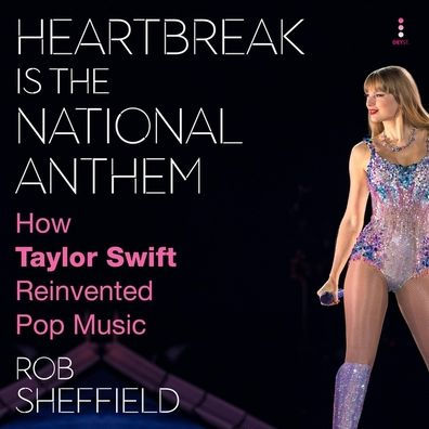 Heartbreak Is the National Anthem: How Taylor Swift Reinvented Pop Music