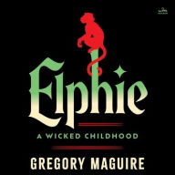 Title: Elphie: A Wicked Childhood, Author: Gregory Maguire