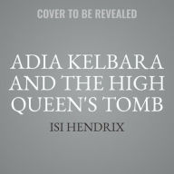 Title: Adia Kelbara and the High Queen's Tomb, Author: Isi Hendrix