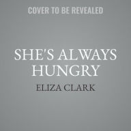 Title: She's Always Hungry, Author: Eliza Clark