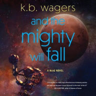 Title: And the Mighty Will Fall: A NeoG Novel, Author: K. B. Wagers
