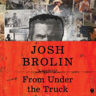 Title: From Under the Truck: A Memoir, Author: Josh Brolin